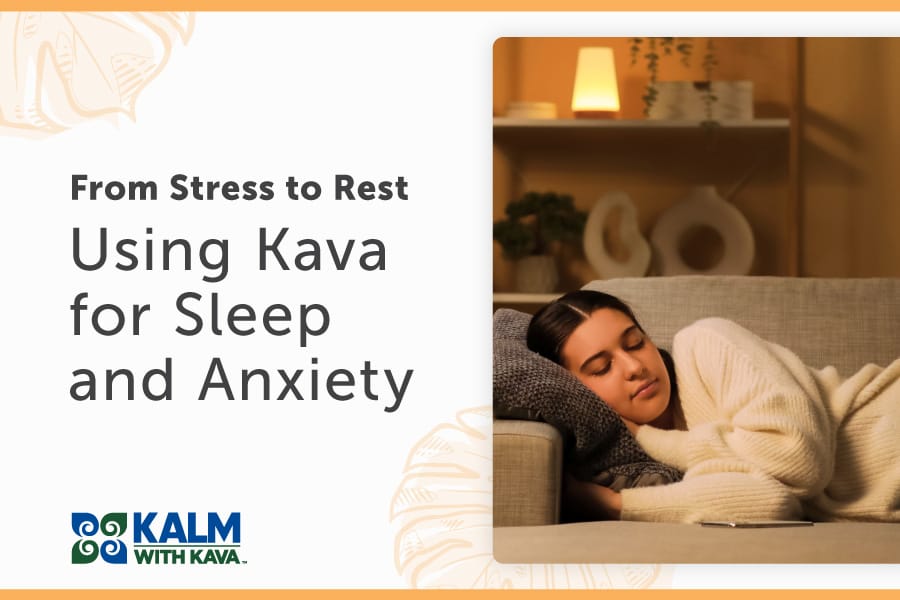 Kalm with Kava - From Stress to Rest: Using Kava for Sleep and Anxiety